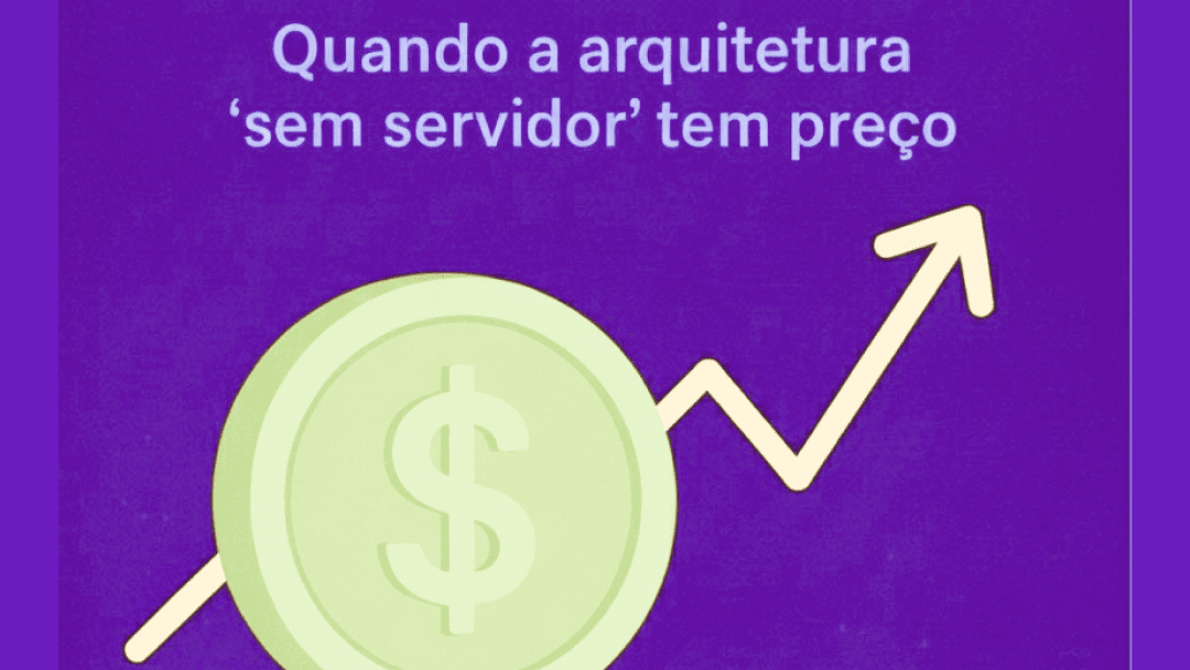 O Custo Invisível do Serverless: Quando a arquitetura 'sem servidor' tem preço